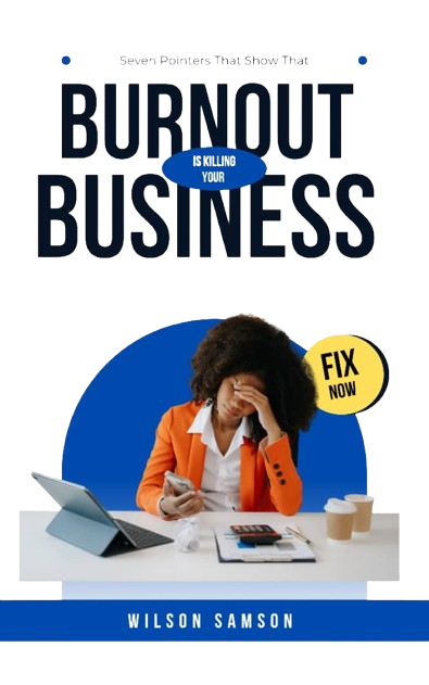 Burnout Is Killing Your Business - Fix It by Wilson Samson