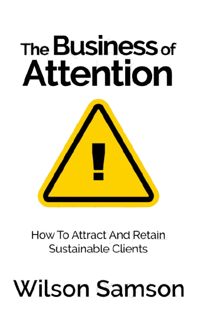 The Business of Attention: How to Attract and Retain Clients by Wilson Samson